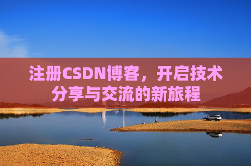注册CSDN博客，开启技术分享与交流的新旅程